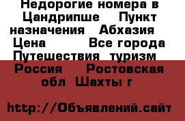 Недорогие номера в Цандрипше  › Пункт назначения ­ Абхазия  › Цена ­ 300 - Все города Путешествия, туризм » Россия   . Ростовская обл.,Шахты г.